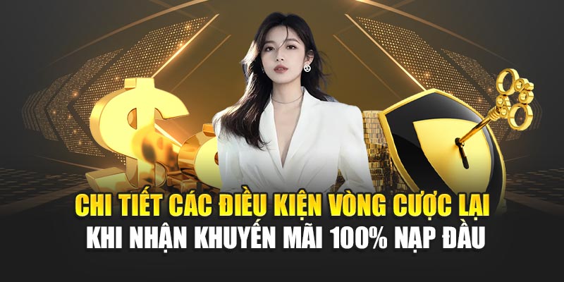 Chi tiết các điều kiện vòng cược lại khi nhận khuyến mãi 100% nạp đầu