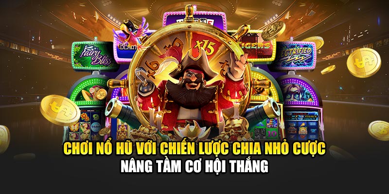 choi-no-hu-voi-chien-luoc-chia-nho-cuoc-nang-tam-co-hoi-thang