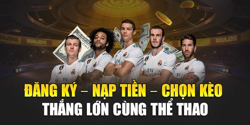 Đăng ký – Nạp tiền – Chọn kèo – Thắng lớn cùng thể thao