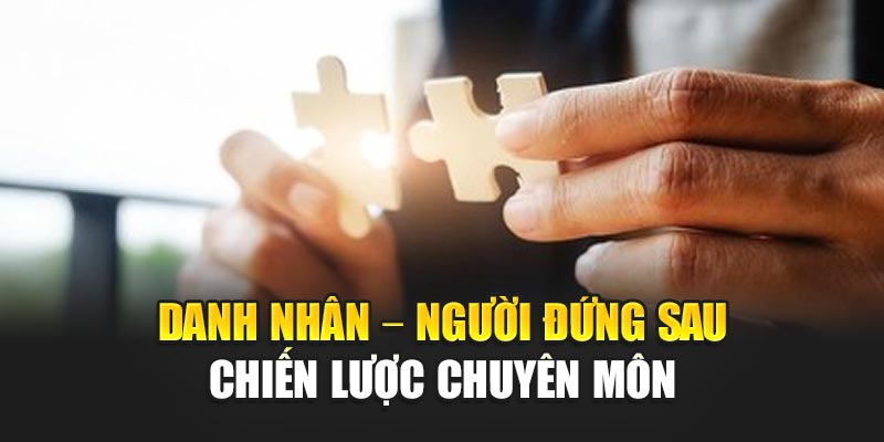 Danh Nhân – người đứng sau chiến lược chuyên môn