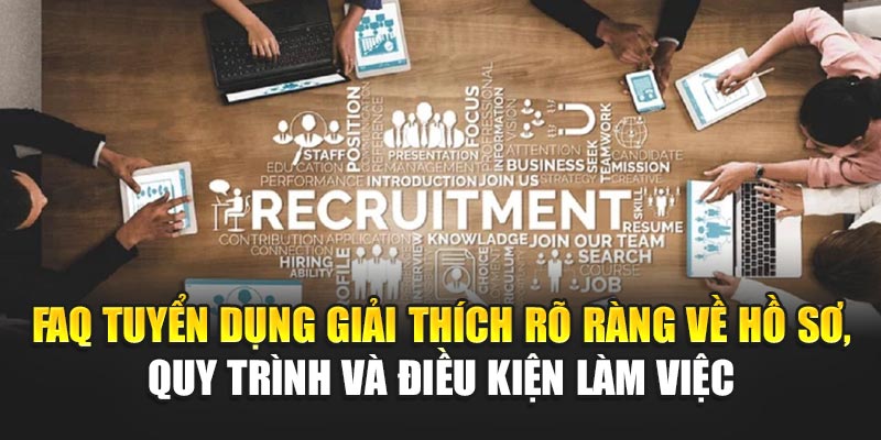 FAQ tuyển dụng giải thích rõ ràng về hồ sơ, quy trình và điều kiện làm việc
