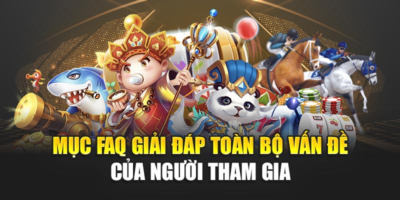 Mục FAQ giải đáp toàn bộ vấn đề của người tham gia
