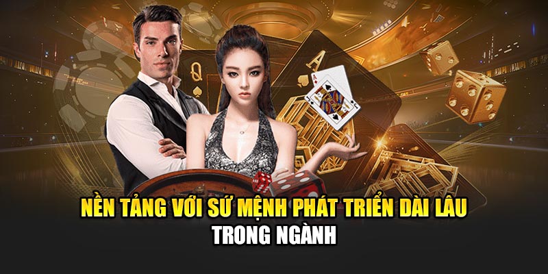Nền tảng với sứ mệnh phát triển dài lâu trong ngành