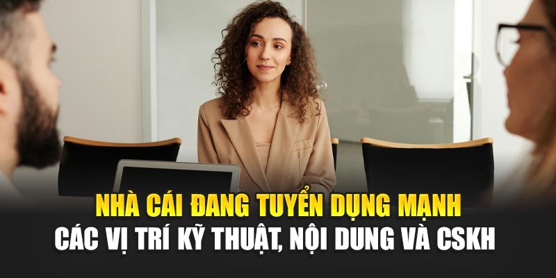 Nhà cái đang tuyển dụng mạnh các vị trí kỹ thuật, nội dung và CSKH