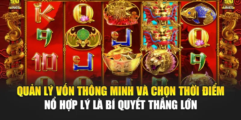 Quản lý vốn thông minh và chọn thời điểm nổ hợp lý là bí quyết thắng lớn