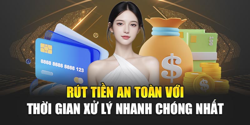 rut-tien-an-toan-voi-thoi-gian-xu-ly-nhanh-chong-nhat