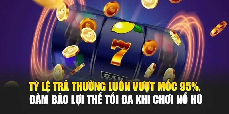 Tỷ lệ trả thưởng luôn vượt mốc 95%, đảm bảo lợi thế tối đa khi chơi nổ hũ